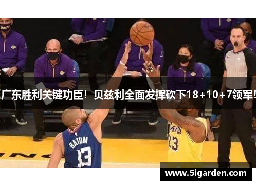 广东胜利关键功臣！贝兹利全面发挥砍下18+10+7领军！